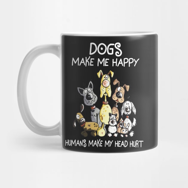 Dogs make me happy human make my head hurt by TEEPHILIC